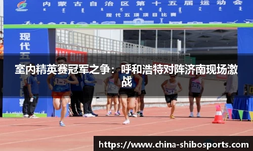 室内精英赛冠军之争:呼和浩特对阵济南现场激战