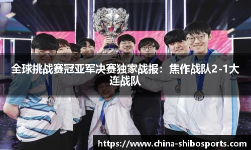 全球挑战赛冠亚军决赛独家战报:焦作战队2-1大连战队