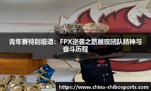 青年赛特别报道：FPX逆袭之路展现团队精神与奋斗历程