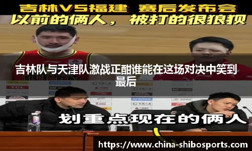 吉林队与天津队激战正酣谁能在这场对决中笑到最后